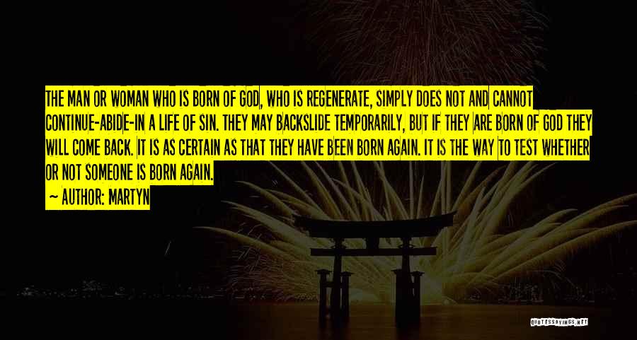 Martyn Quotes: The Man Or Woman Who Is Born Of God, Who Is Regenerate, Simply Does Not And Cannot Continue-abide-in A Life