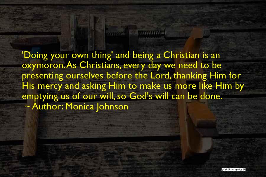 Monica Johnson Quotes: 'doing Your Own Thing' And Being A Christian Is An Oxymoron. As Christians, Every Day We Need To Be Presenting