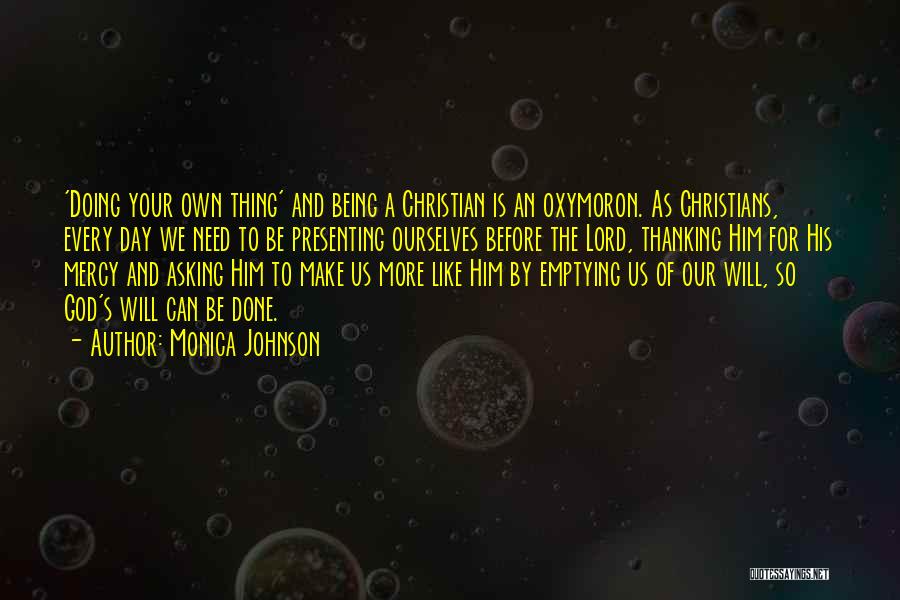 Monica Johnson Quotes: 'doing Your Own Thing' And Being A Christian Is An Oxymoron. As Christians, Every Day We Need To Be Presenting