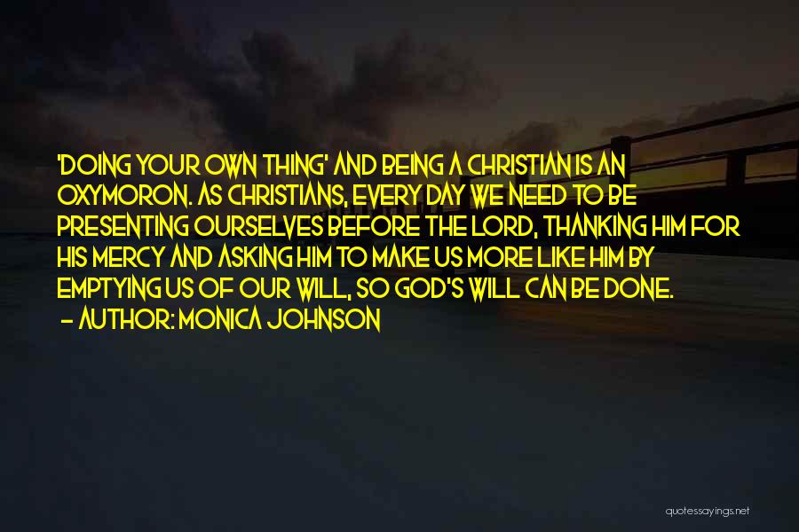 Monica Johnson Quotes: 'doing Your Own Thing' And Being A Christian Is An Oxymoron. As Christians, Every Day We Need To Be Presenting