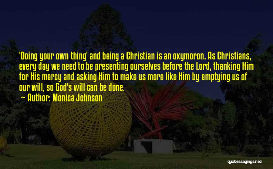 Monica Johnson Quotes: 'doing Your Own Thing' And Being A Christian Is An Oxymoron. As Christians, Every Day We Need To Be Presenting