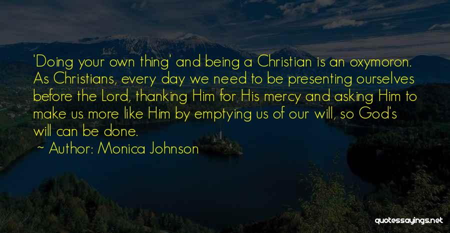 Monica Johnson Quotes: 'doing Your Own Thing' And Being A Christian Is An Oxymoron. As Christians, Every Day We Need To Be Presenting