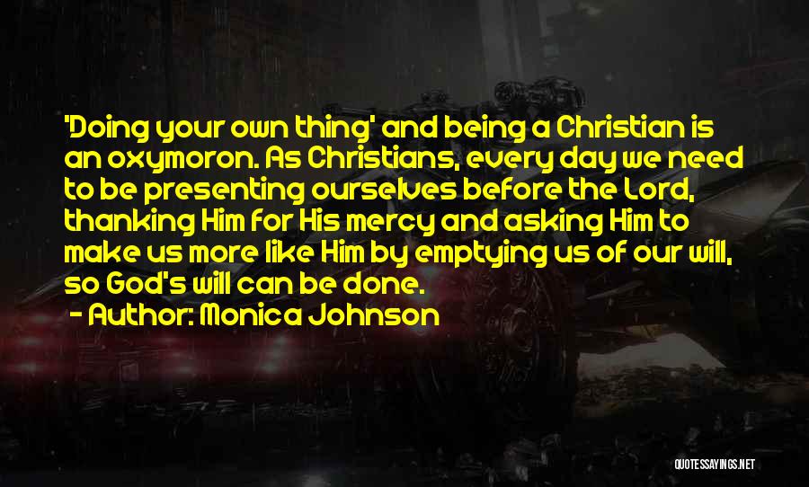 Monica Johnson Quotes: 'doing Your Own Thing' And Being A Christian Is An Oxymoron. As Christians, Every Day We Need To Be Presenting