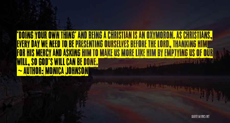 Monica Johnson Quotes: 'doing Your Own Thing' And Being A Christian Is An Oxymoron. As Christians, Every Day We Need To Be Presenting