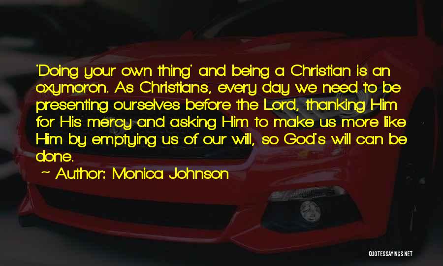 Monica Johnson Quotes: 'doing Your Own Thing' And Being A Christian Is An Oxymoron. As Christians, Every Day We Need To Be Presenting