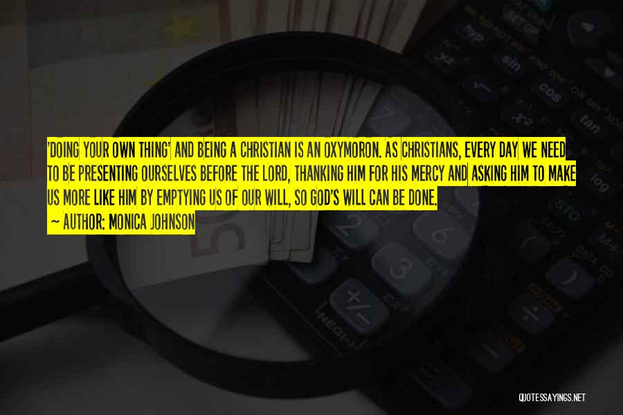 Monica Johnson Quotes: 'doing Your Own Thing' And Being A Christian Is An Oxymoron. As Christians, Every Day We Need To Be Presenting