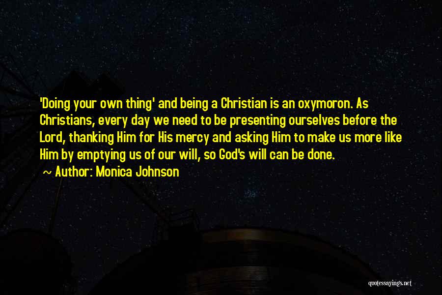 Monica Johnson Quotes: 'doing Your Own Thing' And Being A Christian Is An Oxymoron. As Christians, Every Day We Need To Be Presenting