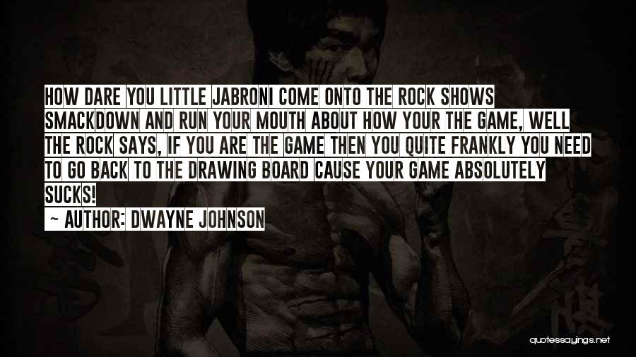 Dwayne Johnson Quotes: How Dare You Little Jabroni Come Onto The Rock Shows Smackdown And Run Your Mouth About How Your The Game,