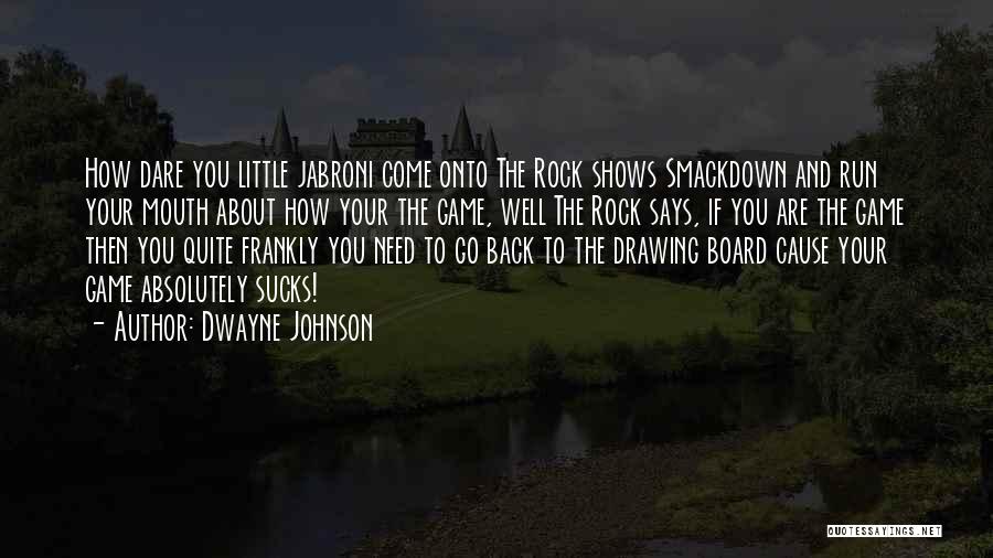 Dwayne Johnson Quotes: How Dare You Little Jabroni Come Onto The Rock Shows Smackdown And Run Your Mouth About How Your The Game,