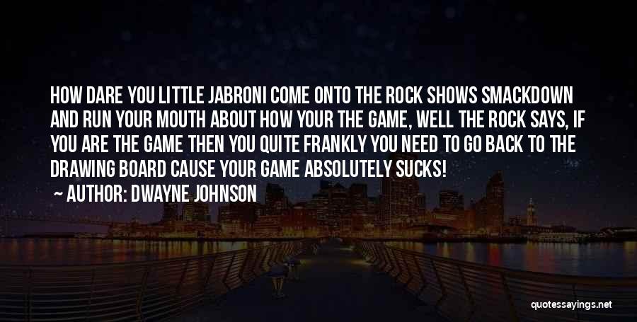 Dwayne Johnson Quotes: How Dare You Little Jabroni Come Onto The Rock Shows Smackdown And Run Your Mouth About How Your The Game,