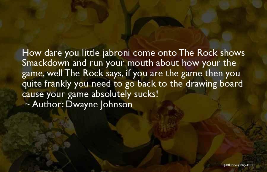Dwayne Johnson Quotes: How Dare You Little Jabroni Come Onto The Rock Shows Smackdown And Run Your Mouth About How Your The Game,