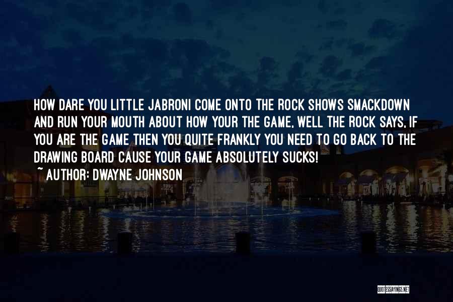 Dwayne Johnson Quotes: How Dare You Little Jabroni Come Onto The Rock Shows Smackdown And Run Your Mouth About How Your The Game,