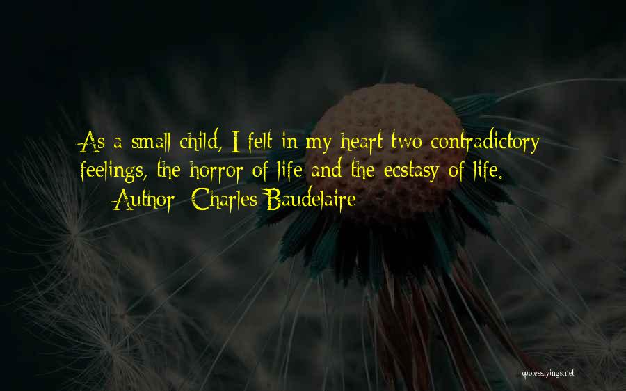 Charles Baudelaire Quotes: As A Small Child, I Felt In My Heart Two Contradictory Feelings, The Horror Of Life And The Ecstasy Of