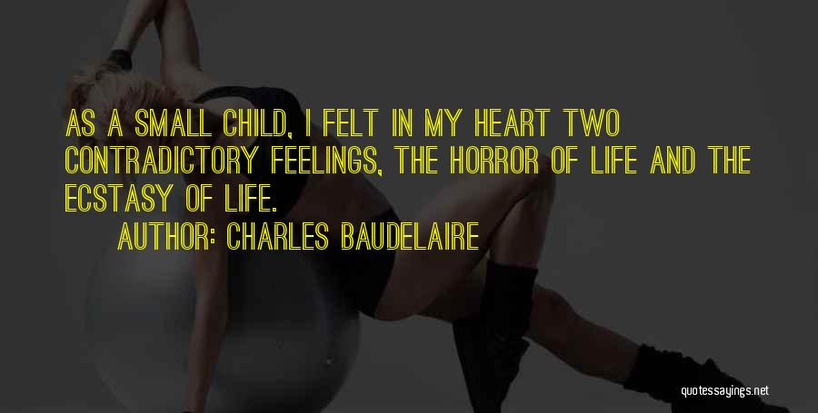 Charles Baudelaire Quotes: As A Small Child, I Felt In My Heart Two Contradictory Feelings, The Horror Of Life And The Ecstasy Of