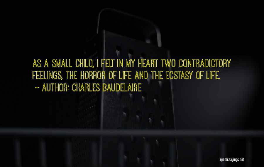 Charles Baudelaire Quotes: As A Small Child, I Felt In My Heart Two Contradictory Feelings, The Horror Of Life And The Ecstasy Of