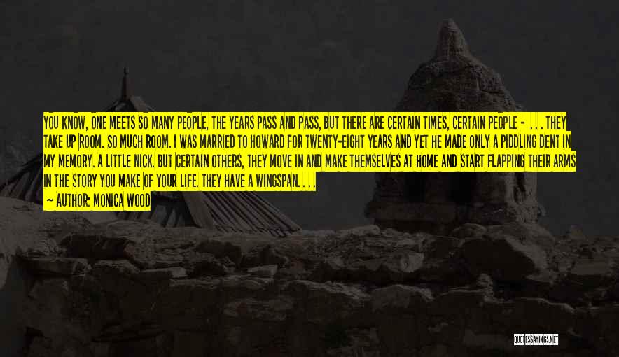 Monica Wood Quotes: You Know, One Meets So Many People, The Years Pass And Pass, But There Are Certain Times, Certain People -