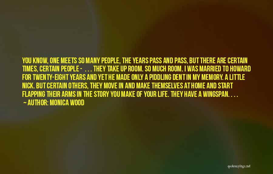 Monica Wood Quotes: You Know, One Meets So Many People, The Years Pass And Pass, But There Are Certain Times, Certain People -