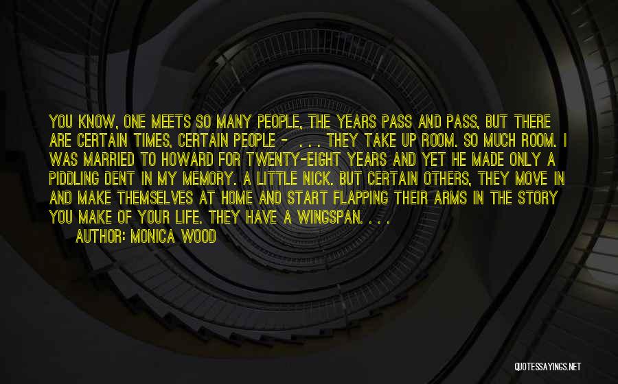 Monica Wood Quotes: You Know, One Meets So Many People, The Years Pass And Pass, But There Are Certain Times, Certain People -
