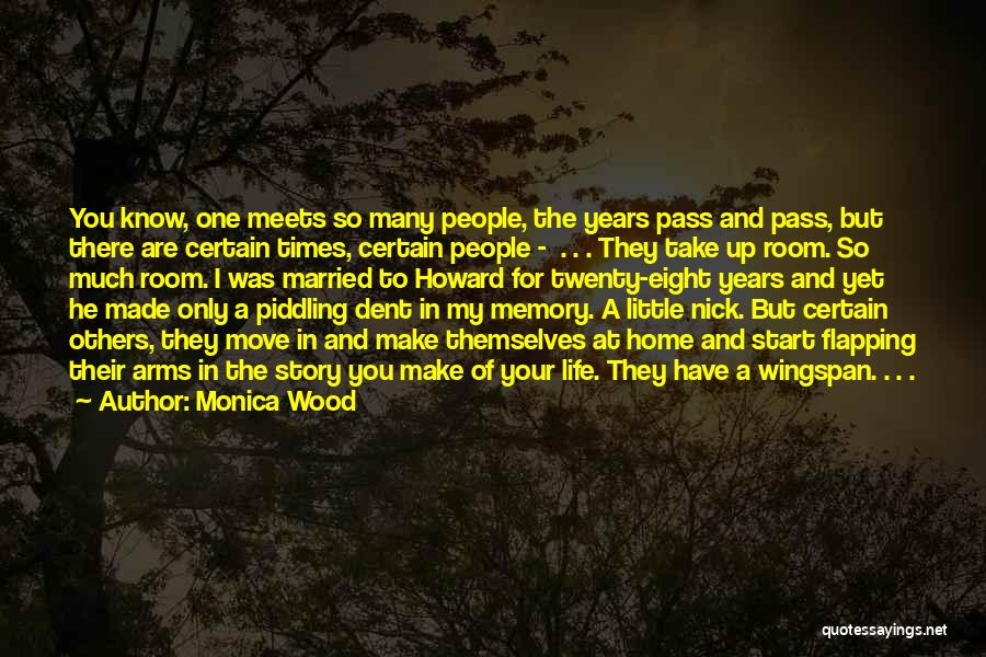 Monica Wood Quotes: You Know, One Meets So Many People, The Years Pass And Pass, But There Are Certain Times, Certain People -