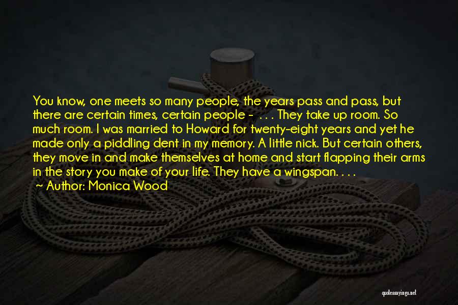 Monica Wood Quotes: You Know, One Meets So Many People, The Years Pass And Pass, But There Are Certain Times, Certain People -