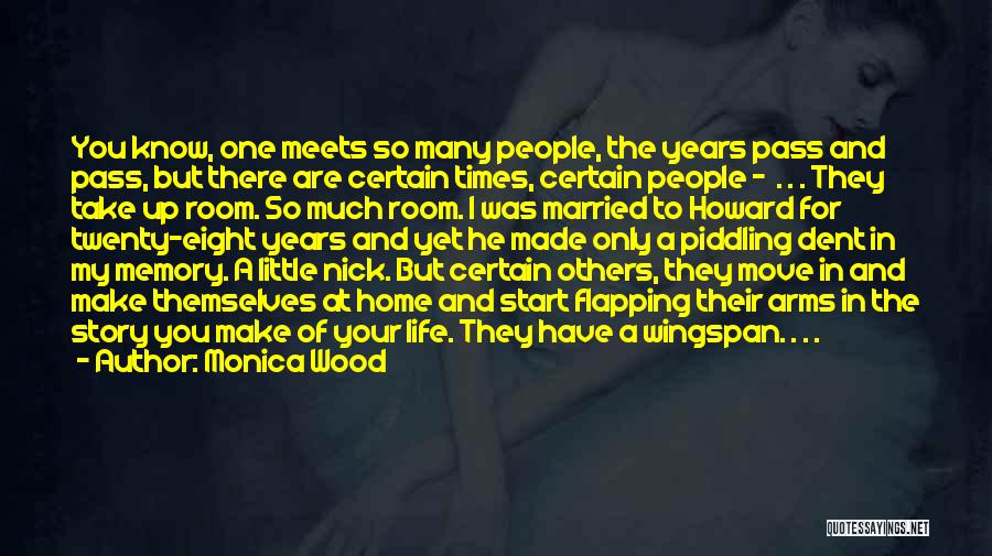 Monica Wood Quotes: You Know, One Meets So Many People, The Years Pass And Pass, But There Are Certain Times, Certain People -