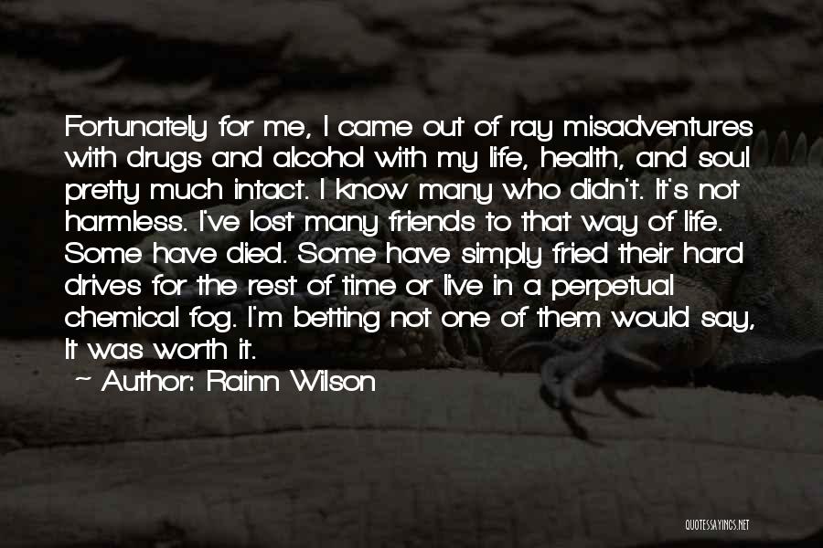 Rainn Wilson Quotes: Fortunately For Me, I Came Out Of Ray Misadventures With Drugs And Alcohol With My Life, Health, And Soul Pretty