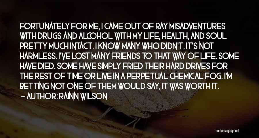 Rainn Wilson Quotes: Fortunately For Me, I Came Out Of Ray Misadventures With Drugs And Alcohol With My Life, Health, And Soul Pretty