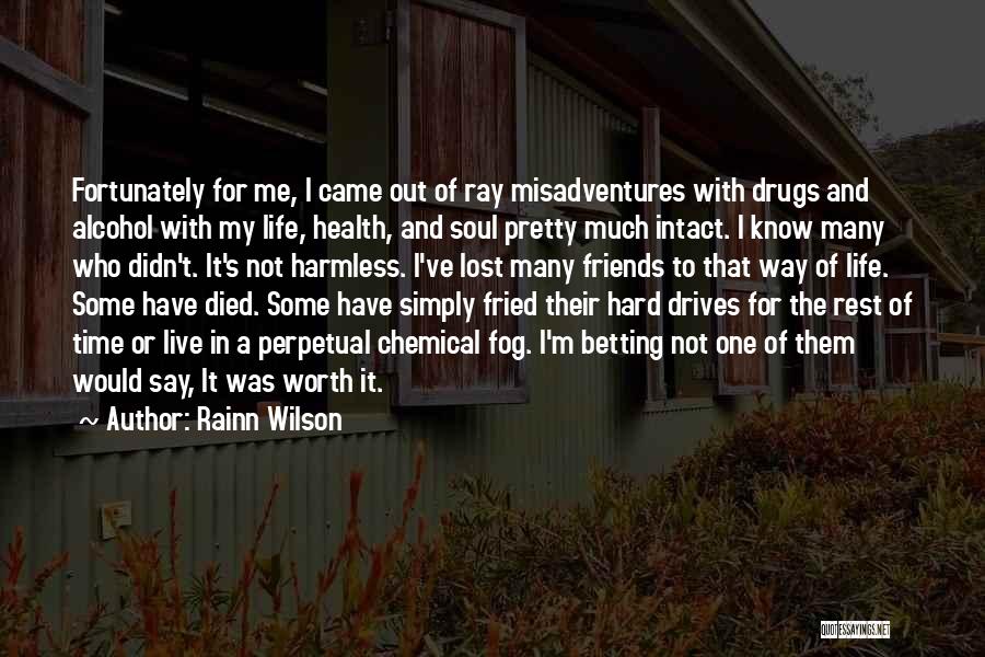 Rainn Wilson Quotes: Fortunately For Me, I Came Out Of Ray Misadventures With Drugs And Alcohol With My Life, Health, And Soul Pretty