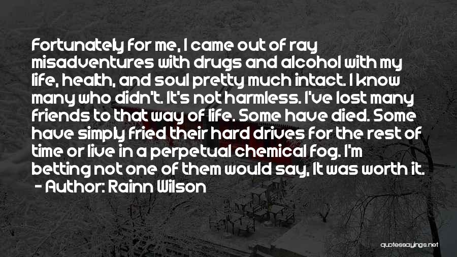 Rainn Wilson Quotes: Fortunately For Me, I Came Out Of Ray Misadventures With Drugs And Alcohol With My Life, Health, And Soul Pretty