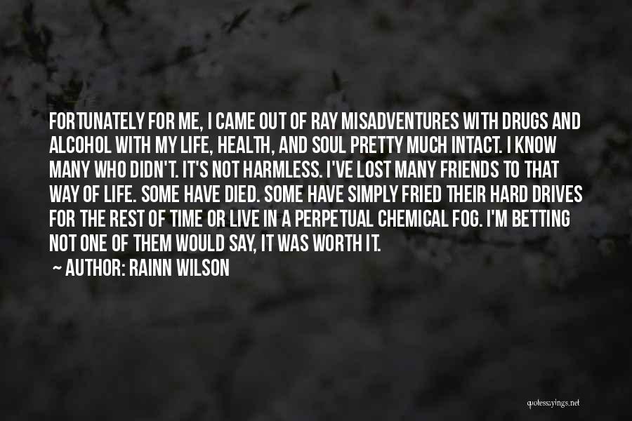 Rainn Wilson Quotes: Fortunately For Me, I Came Out Of Ray Misadventures With Drugs And Alcohol With My Life, Health, And Soul Pretty