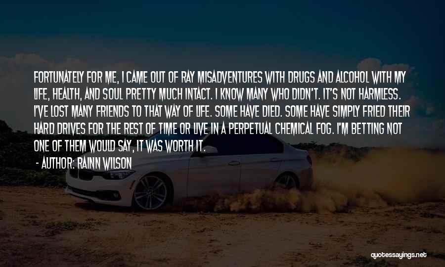 Rainn Wilson Quotes: Fortunately For Me, I Came Out Of Ray Misadventures With Drugs And Alcohol With My Life, Health, And Soul Pretty