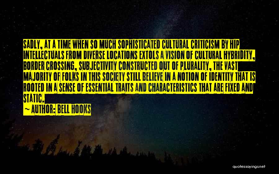 Bell Hooks Quotes: Sadly, At A Time When So Much Sophisticated Cultural Criticism By Hip Intellectuals From Diverse Locations Extols A Vision Of