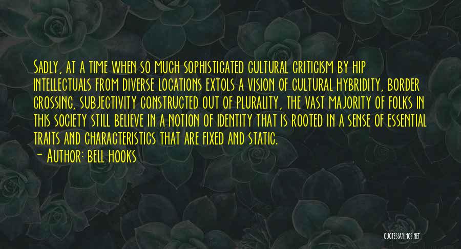 Bell Hooks Quotes: Sadly, At A Time When So Much Sophisticated Cultural Criticism By Hip Intellectuals From Diverse Locations Extols A Vision Of