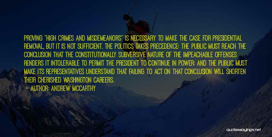 Andrew McCarthy Quotes: Proving High Crimes And Misdemeanors Is Necessary To Make The Case For Presidential Removal, But It Is Not Sufficient. The