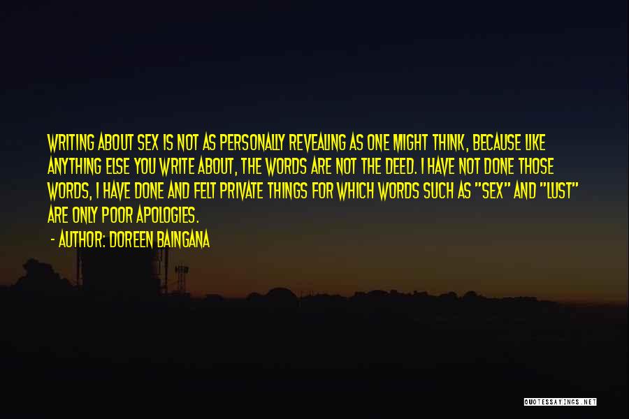 Doreen Baingana Quotes: Writing About Sex Is Not As Personally Revealing As One Might Think, Because Like Anything Else You Write About, The