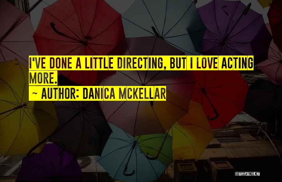 Danica McKellar Quotes: I've Done A Little Directing, But I Love Acting More.