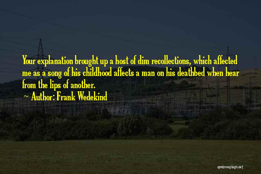 Frank Wedekind Quotes: Your Explanation Brought Up A Host Of Dim Recollections, Which Affected Me As A Song Of His Childhood Affects A