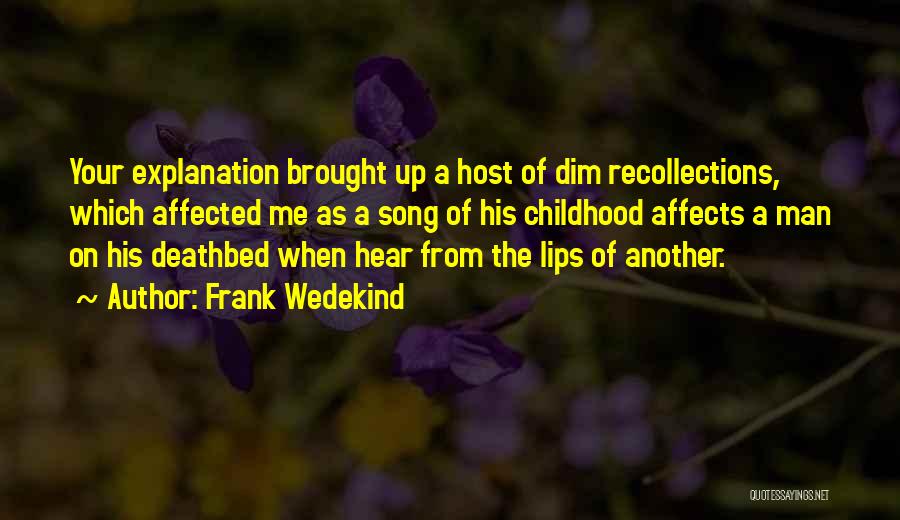 Frank Wedekind Quotes: Your Explanation Brought Up A Host Of Dim Recollections, Which Affected Me As A Song Of His Childhood Affects A