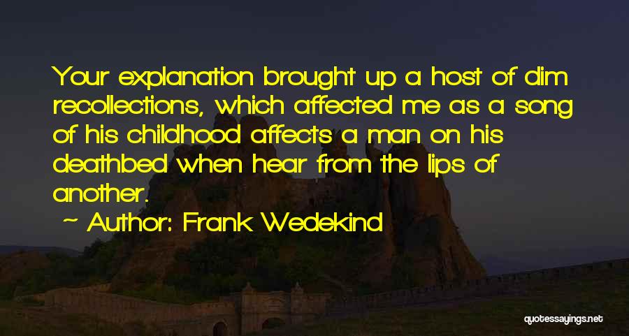 Frank Wedekind Quotes: Your Explanation Brought Up A Host Of Dim Recollections, Which Affected Me As A Song Of His Childhood Affects A