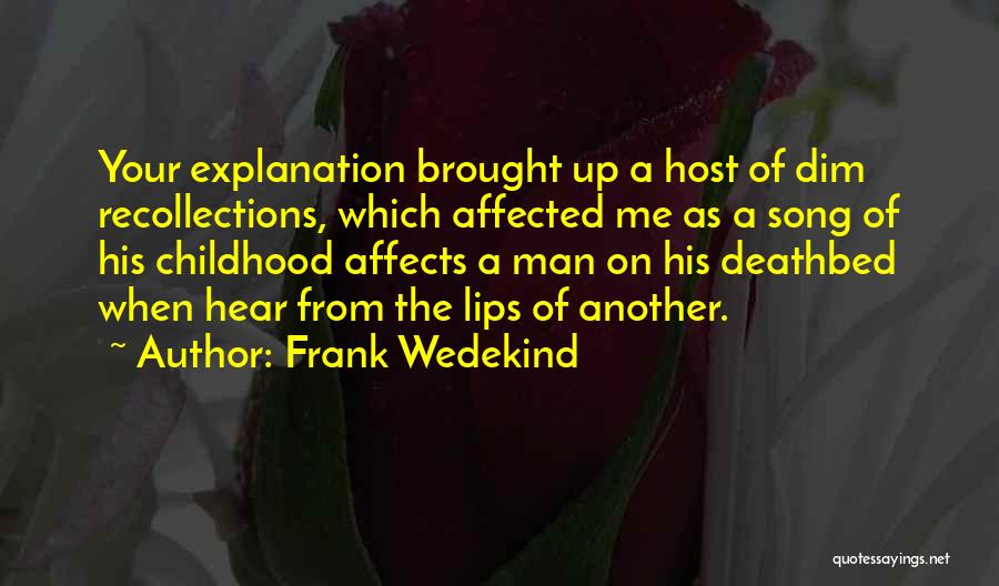 Frank Wedekind Quotes: Your Explanation Brought Up A Host Of Dim Recollections, Which Affected Me As A Song Of His Childhood Affects A