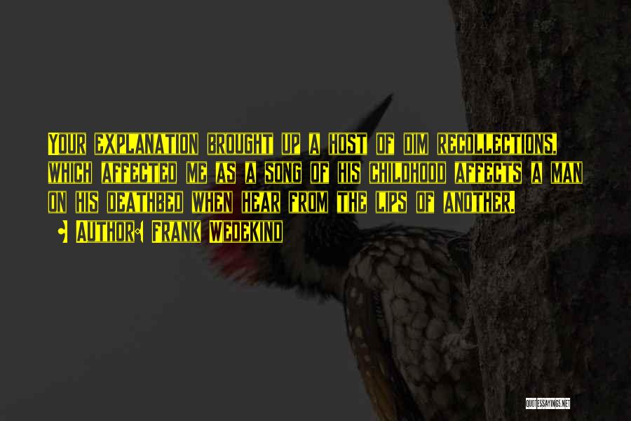 Frank Wedekind Quotes: Your Explanation Brought Up A Host Of Dim Recollections, Which Affected Me As A Song Of His Childhood Affects A