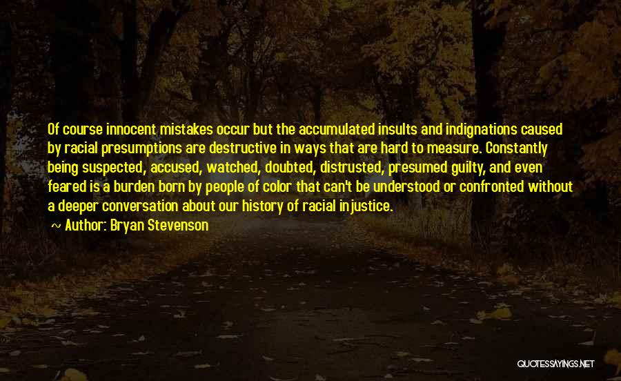 Bryan Stevenson Quotes: Of Course Innocent Mistakes Occur But The Accumulated Insults And Indignations Caused By Racial Presumptions Are Destructive In Ways That