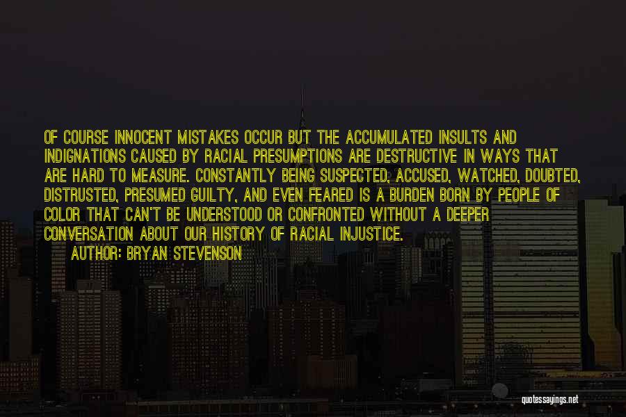 Bryan Stevenson Quotes: Of Course Innocent Mistakes Occur But The Accumulated Insults And Indignations Caused By Racial Presumptions Are Destructive In Ways That