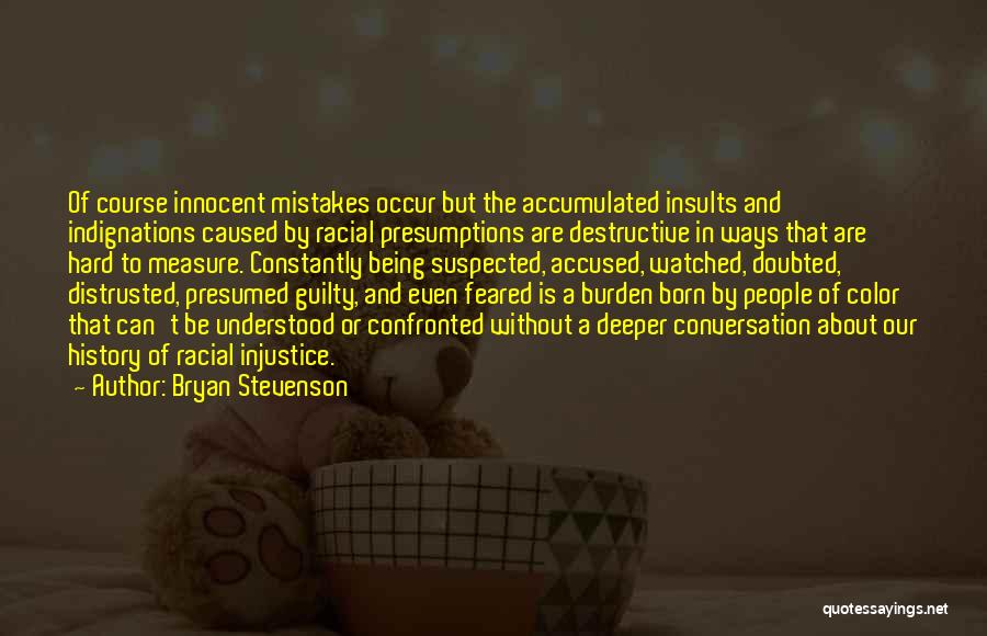 Bryan Stevenson Quotes: Of Course Innocent Mistakes Occur But The Accumulated Insults And Indignations Caused By Racial Presumptions Are Destructive In Ways That