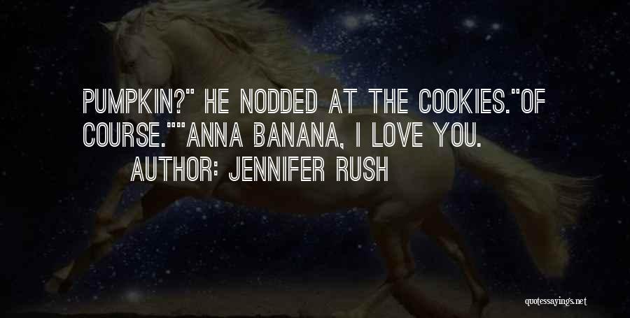 Jennifer Rush Quotes: Pumpkin? He Nodded At The Cookies.of Course.anna Banana, I Love You.