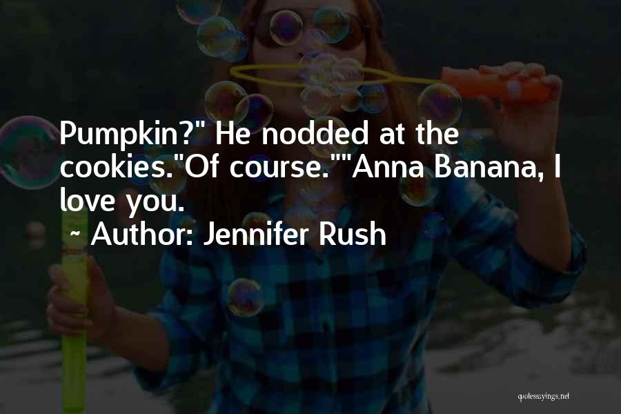 Jennifer Rush Quotes: Pumpkin? He Nodded At The Cookies.of Course.anna Banana, I Love You.