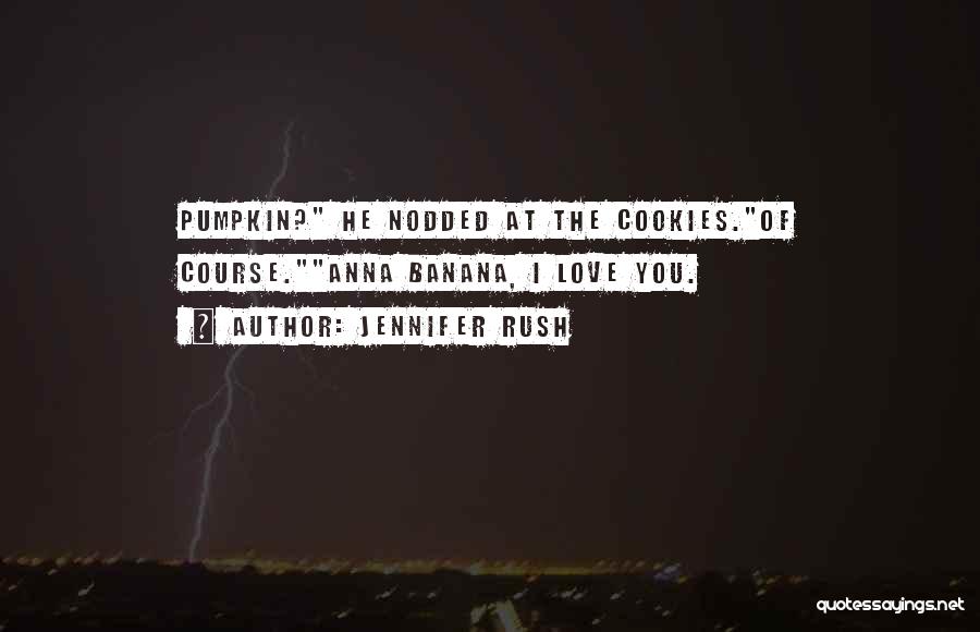 Jennifer Rush Quotes: Pumpkin? He Nodded At The Cookies.of Course.anna Banana, I Love You.