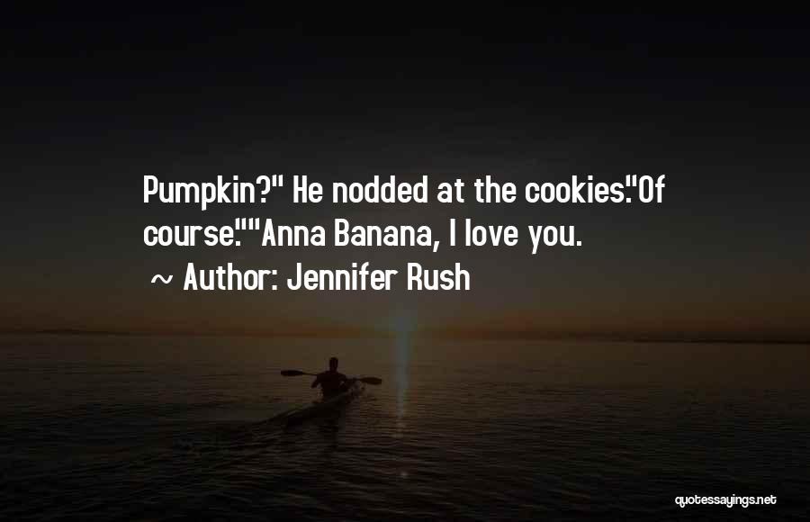 Jennifer Rush Quotes: Pumpkin? He Nodded At The Cookies.of Course.anna Banana, I Love You.