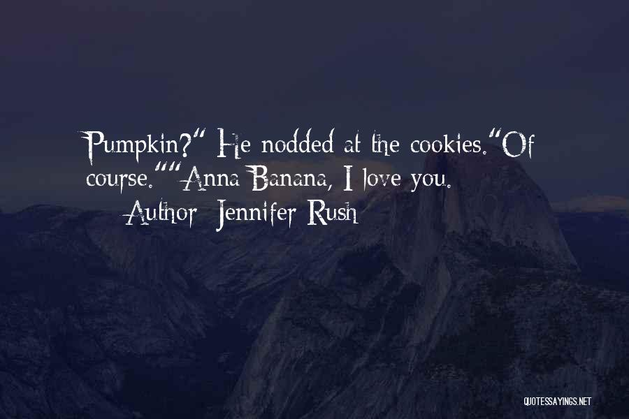 Jennifer Rush Quotes: Pumpkin? He Nodded At The Cookies.of Course.anna Banana, I Love You.