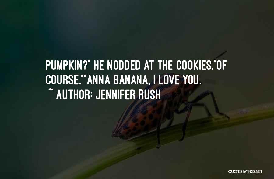 Jennifer Rush Quotes: Pumpkin? He Nodded At The Cookies.of Course.anna Banana, I Love You.